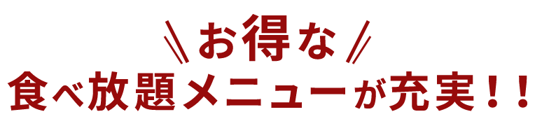 お得な食べ放題メニューが充実！！